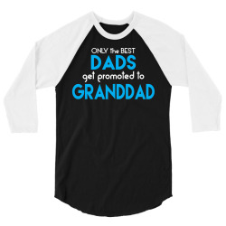 Only the best Dads Get Promoted to Granddad 3/4 Sleeve Shirt | Artistshot