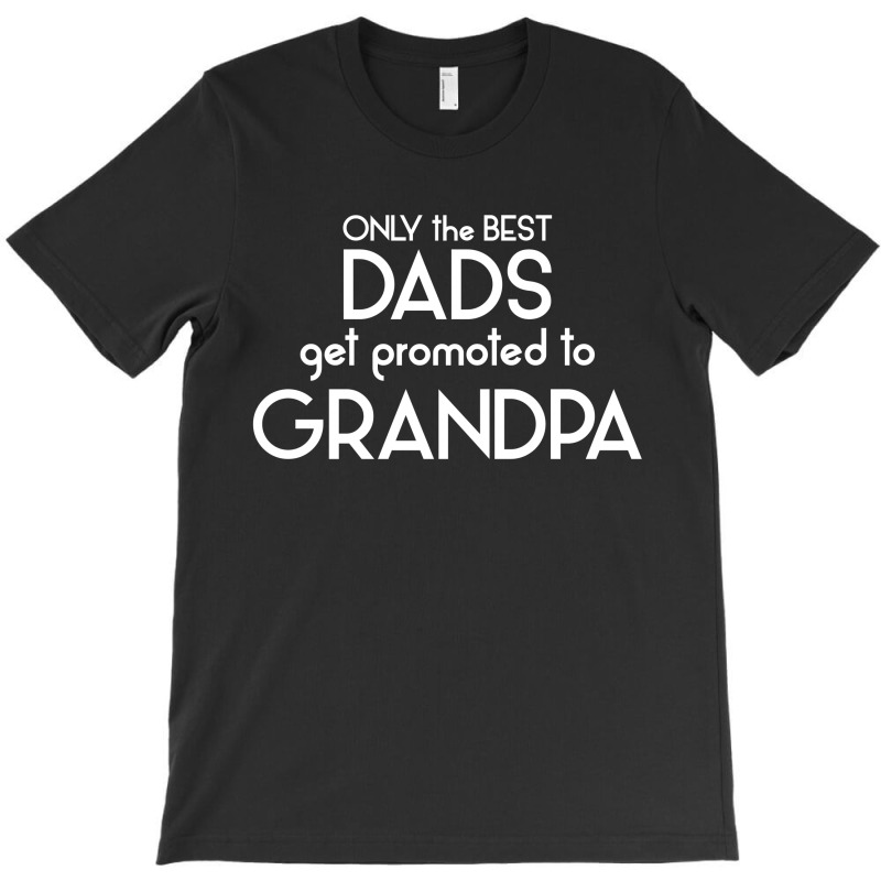 Only The Best Dads Get Promoted To Grandpa T-shirt | Artistshot