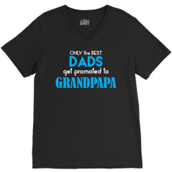 Only the best Dads Get Promoted to Grandpapa V-Neck Tee | Artistshot