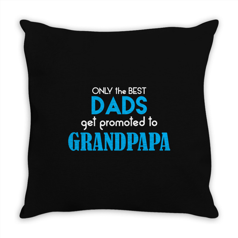 Only The Best Dads Get Promoted To Grandpapa Throw Pillow | Artistshot