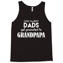 Only the best Dads Get Promoted to Grandpapa Tank Top | Artistshot