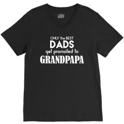 Only the best Dads Get Promoted to Grandpapa V-Neck Tee | Artistshot