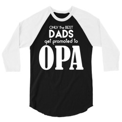 Only the best Dads Get Promoted to Opa 3/4 Sleeve Shirt | Artistshot