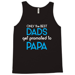 Only the best Dads Get Promoted to Papa Tank Top | Artistshot