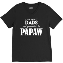Only the best Dads Get Promoted to Papaw V-Neck Tee | Artistshot