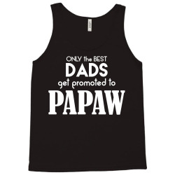 Only the best Dads Get Promoted to Papaw Tank Top | Artistshot