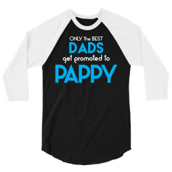 Only the best Dads Get Promoted to Pappy 3/4 Sleeve Shirt | Artistshot