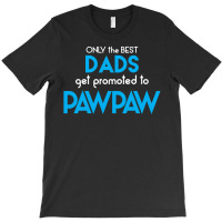 Only The Best Dads Get Promoted To Pawpaw T-shirt | Artistshot