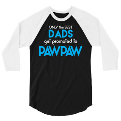 Only the best Dads Get Promoted to Pawpaw 3/4 Sleeve Shirt | Artistshot