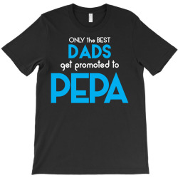 Only the best Dads Get Promoted to Pepa T-Shirt | Artistshot