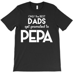 Only the best Dads Get Promoted to Pepa T-Shirt | Artistshot
