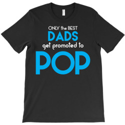 Only the best Dads Get Promoted to Pop T-Shirt | Artistshot