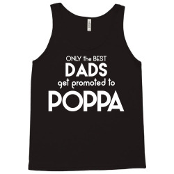 Only the best Dads Get Promoted to Poppa Tank Top | Artistshot