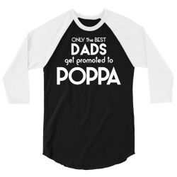 Only the best Dads Get Promoted to Poppa 3/4 Sleeve Shirt | Artistshot