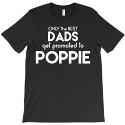 Only the best Dads Get Promoted to Poppie T-Shirt | Artistshot