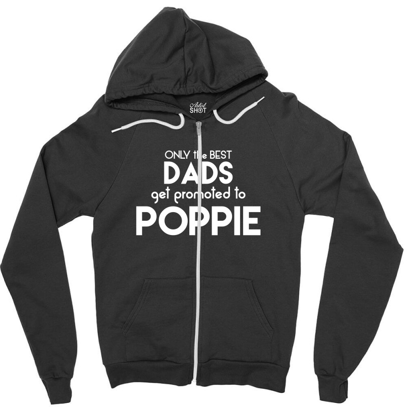 Only The Best Dads Get Promoted To Poppie Zipper Hoodie | Artistshot