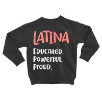 Latina Quote Educated Powerful Proud Latinas Pride Toddler Sweatshirt | Artistshot