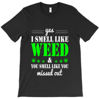 Yes I Smell Like Weed & You Smell Like You Missed Out And Sticker T-shirt | Artistshot