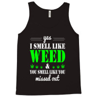 Yes I Smell Like Weed & You Smell Like You Missed Out And Sticker Tank Top | Artistshot