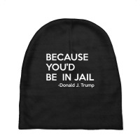 Because You'd Be In Jail Donald Trump Quote Baby Beanies | Artistshot