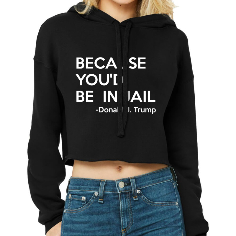 Because You'd Be In Jail Donald Trump Quote Cropped Hoodie by cm-arts | Artistshot