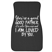 You're A Good Father Quote Gift Front Car Mat | Artistshot