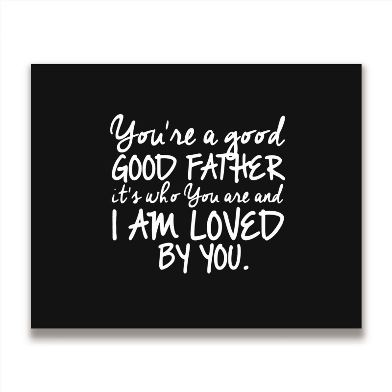 You're A Good Father Quote Gift Metal Print Horizontal | Artistshot