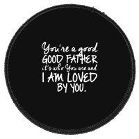 You're A Good Father Quote Gift Round Patch | Artistshot