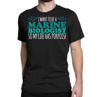 My Life Has Porpoise Future Marine Biologist T Shirt Classic T-shirt | Artistshot