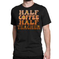 Half Coffee Half Teacher Groovy Wavy Design T Shirt Classic T-shirt | Artistshot