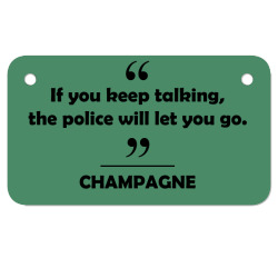 Champagne - If you keep talking the police will let you go. Motorcycle License Plate | Artistshot