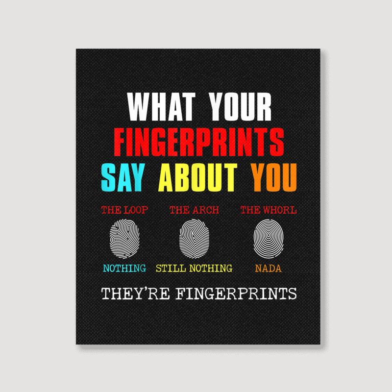 What Your Fingerprints Say Forensic Scientist Novelty Portrait Canvas Print by Posh | Artistshot