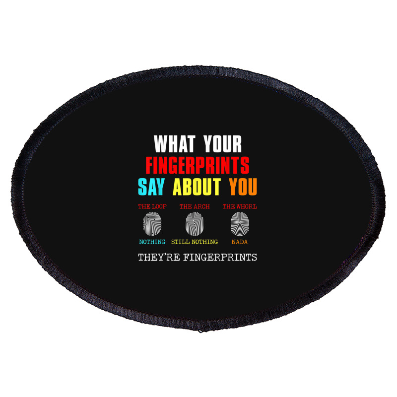 What Your Fingerprints Say Forensic Scientist Novelty Oval Patch by Posh | Artistshot