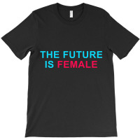 The Future Is Female T-shirt | Artistshot