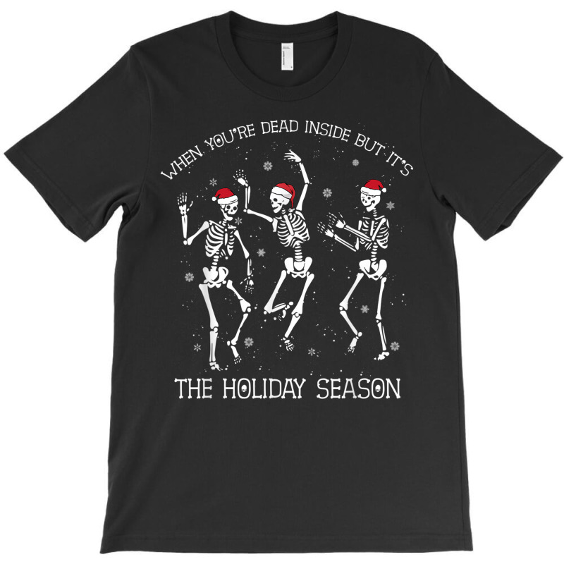 Skeleton When You're Dead Inside But It's The Holiday Season T-Shirt by Sombre | Artistshot