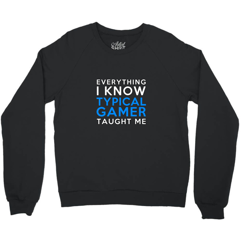 Everything I Know - Typical Gamer Crewneck Sweatshirt by ChandraGay | Artistshot