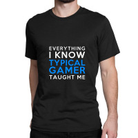 Everything I Know - Typical Gamer Classic T-shirt | Artistshot