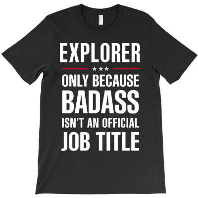 Explorer Because Badass Isn't A Job Title Cool Gift T-shirt Designed By Thanchashop