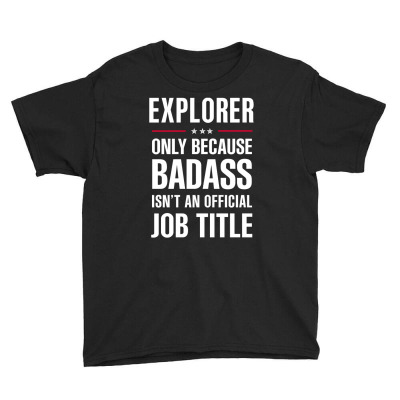Explorer Because Badass Isn't A Job Title Cool Gift Youth Tee Designed By Thanchashop