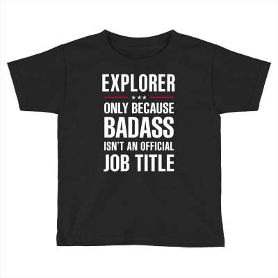 Explorer Because Badass Isn't A Job Title Cool Gift Toddler T-shirt Designed By Thanchashop