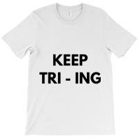 Keep Tri Ing T-shirt | Artistshot