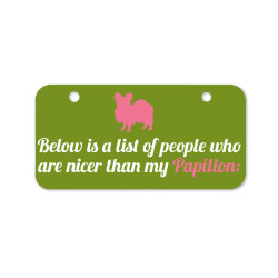 Below Is List Of People Who Are Nicer Than My Papillon Bicycle License Plate | Artistshot