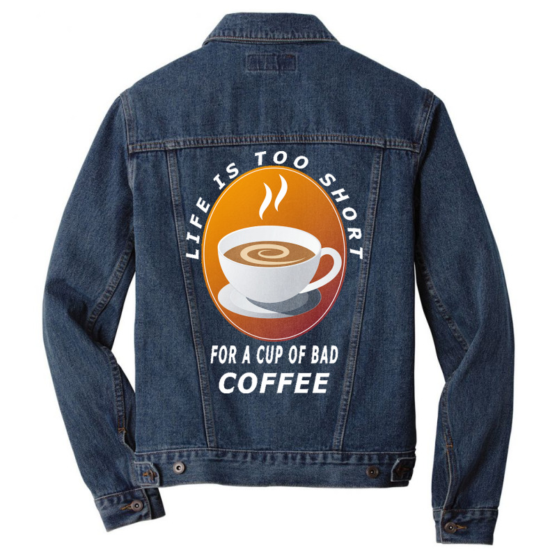 Coffee Design T  Shirt Life Is Too Short For A Cup Of Bad Coffee T  Sh Men Denim Jacket | Artistshot