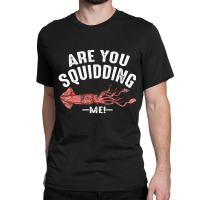 Cool Are You Squidding Me! Squid Fish Lover Classic T-shirt | Artistshot