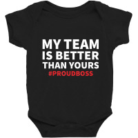 My Team Is Better Than Yours Quote Proud Boss Baby Bodysuit | Artistshot