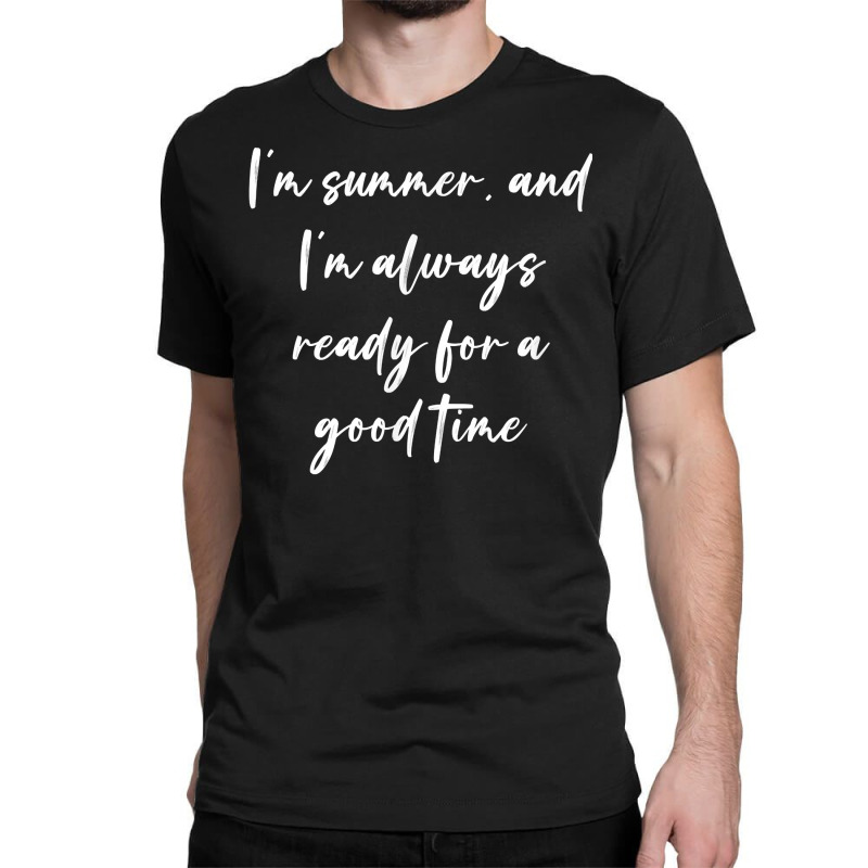 I'm Summer, And I'm Always Ready For A Good Time T Shirt Classic T-shirt by cm-arts | Artistshot