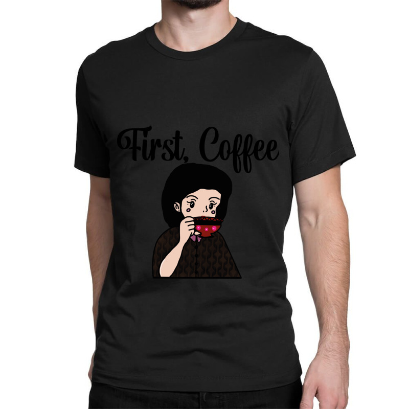 First, Coffee Classic T-shirt by cm-arts | Artistshot