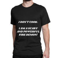 I Am A Scary And Powerful Fire Demon Classic T-shirt | Artistshot