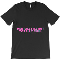 Mentally Ill But Totally Chill  (7) T-shirt | Artistshot