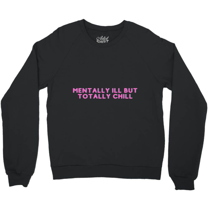 Mentally Ill But Totally Chill  (7) Crewneck Sweatshirt | Artistshot